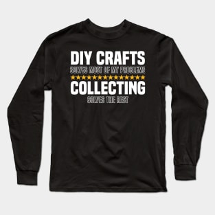 DIY Crafts Solve Most Of My Problems Collecting Solves The Rest Long Sleeve T-Shirt